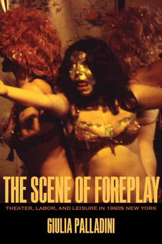 The Scene Of Foreplay Theater Labor And Leisure In 1960s Newyork Palladini