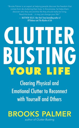 Clutter Busting Your Life Clearing Physical And Emotional Clutter To Reconnect With Yourself And Others Palmer