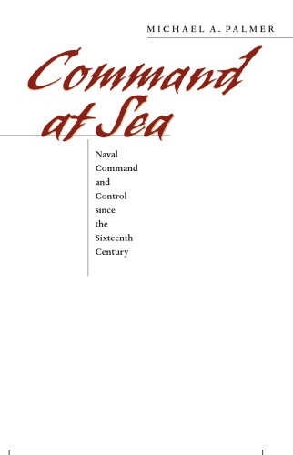Command At Sea Naval Command And Control Since The Sixteenth Century Palmer