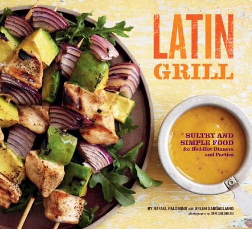 Latin Grill Sultry And Simple Food For Redhot Dinners And Parties Rafael Palomino