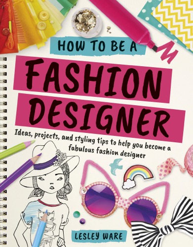 How To Be A Fashion Designer Ideas Projects And Styling Tips To Help You Become A Fabulous Fashion Designer Lesley Ware