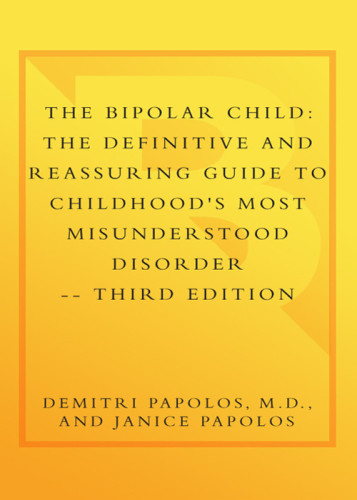 The Bipolar Child The Definitive And Reassuring Guide To Childhoods Most Misunderstood Disorder Third Edition Papolos
