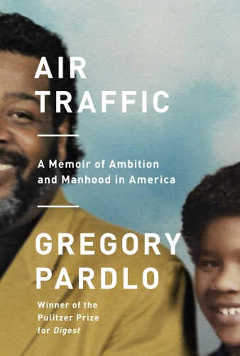 Air Traffic A Memoir Of Ambition And Manhood In America First Edition Pardlo