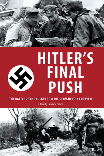 Hitlers Final Push The Battle Of The Bulge From The German Point Of View Parker
