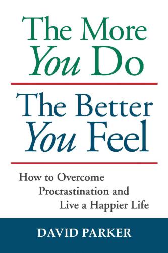 The More You Do The Better You Feel How To Overcome Procrastination And Live A Happier Life Parker