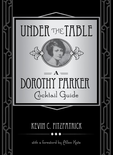 Under The Table A Dorothy Parker Cocktail Guide Kevin C Fitzpatrick