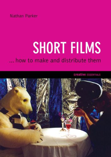 Short Films How To Make And Distribute Them Nathan Parker