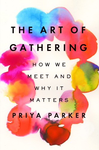 The Art Of Gathering Priya Parker