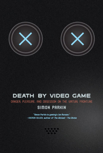 Death By Video Game Danger Pleasure And Obsession On The Virtual Frontline Parkin