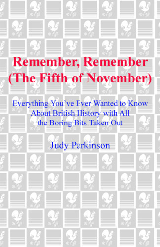 Remember Remember The Fifth Of November Everything Youve Ever Wanted To Know About British History With All The Boring Bits Taken Out Parkinson