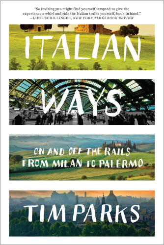 Italian Ways On And Off The Rails From Milano To Palermo Tim Parks