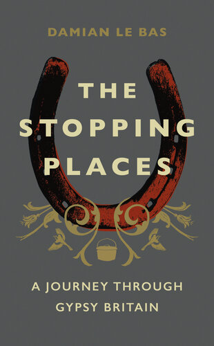 The Stopping Places A Journey Through Gypsy Britain Damian Le Bas