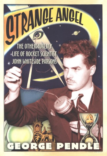 Strange Angel The Otherworldly Life Of Rocket Scientist John Whiteside Parsons 1st Ed Jack Parsons