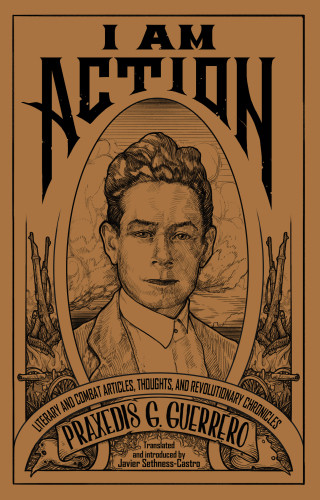 I Am Action Literary And Combat Articles Thoughts And Revolutionary Chronicles Partido Liberal Mexicanoguerrero