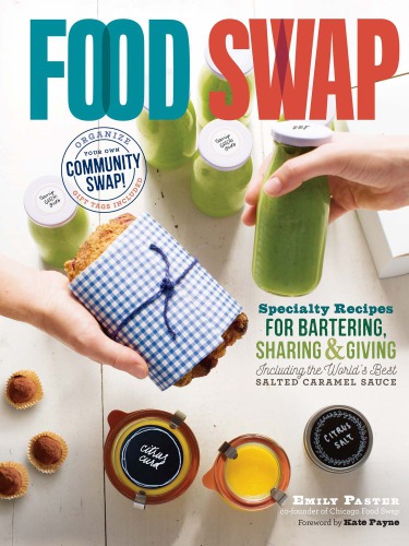 Food Swap Specialty Recipes For Bartering Sharing Giving Including The Worlds Best Salted Caramel Sauce Emily Paster