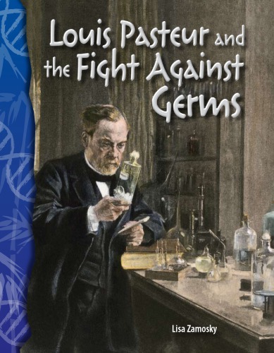 Louis Pasteur And The Fight Against Germs Pasteur Louiszamosky
