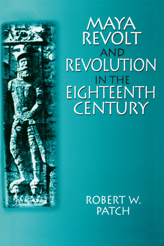 Maya Revolt And Revolution In The Eighteenth Century Patch Robert