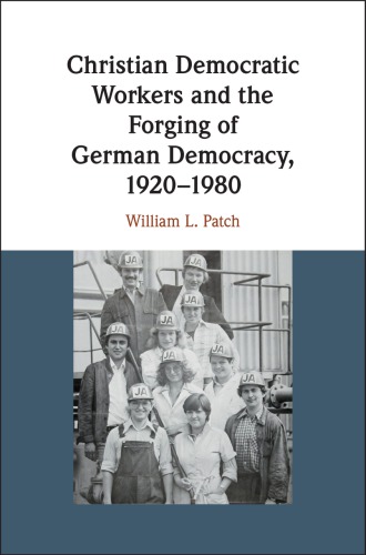 Christian Democratic Workers And The Forging Of German Democracy 19201980 Patch