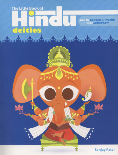The Little Book Of Hindu Deities From The Goddess Of Wealth To The Sacred Cow Patel