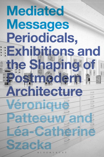 Mediated Messages Periodicals Exhibitions And The Shaping Of Postmodern Architecture Patteeuw