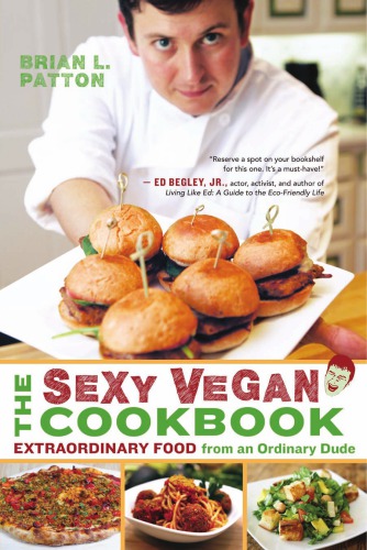 The Sexy Vegan Cookbook Extraordinary Food From An Ordinary Dude Brian L Patton