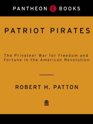 Patriot Pirates The Privateer War For Freedom And Fortune In The American Revolution Patton