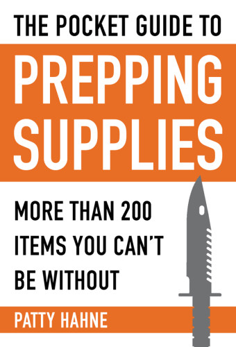 The Pocket Guide To Prepping Supplies More Than 200 Items You Cant Be Without Patty Hahne