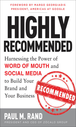 Highly Recommended Harnessing The Power Of Word Of Mouth And Social Media To Build Your Brand And Your Business Paul M Rand
