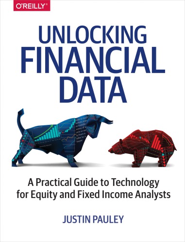 Unlocking Financial Data A Practical Guide To Technology For Equity And Fixed Income Analysts First Edition Pauley