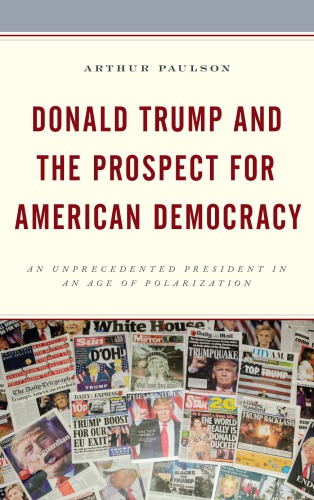 Donald Trump And The Prospect For American Democracy An Unprecedented President In An Age Of Polarization Paulson