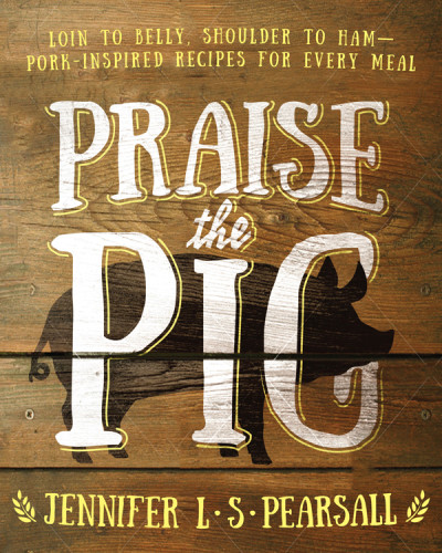 Praise The Pig Loin To Belly Shoulder To Ham Porkinspired Recipes For Every Meal Jennifer Ls Pearsall