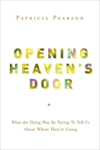 Opening Heavens Door Investigating Stories Of Life Death And What Comes After First Atria Books Hardcover Edition Pearson