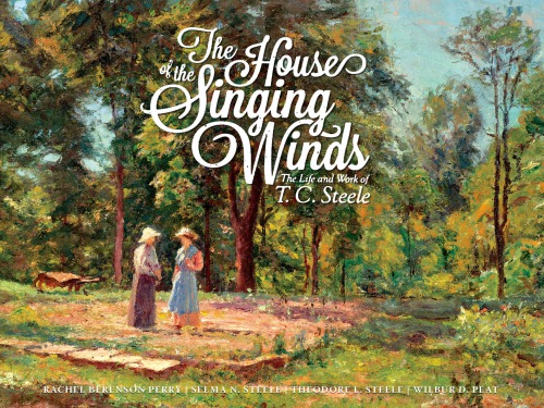 The House Of The Singing Winds The Life And Work Of Tc Steele Rachel Berenson Perry Selma N Steele Theodore L Steele Wilbur D Peat