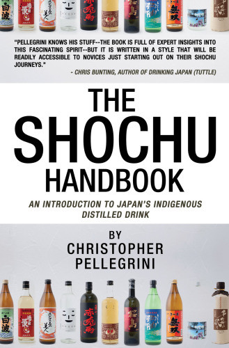 The Shochu Handbook An Introduction To Japans Indigenous Distilled Drink Christopher Pellegrini