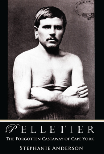 Pelletier The Forgotten Castaway Of Cape York From The Original Book Dixsept Ans Chez Les Sauvages Les Adventures De Narcisse Pelletier By Constant Merland Pelletier