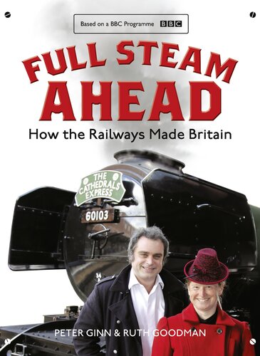 Full Steam Ahead How The Railways Made Britain Peter Ginn Ruth Goodman