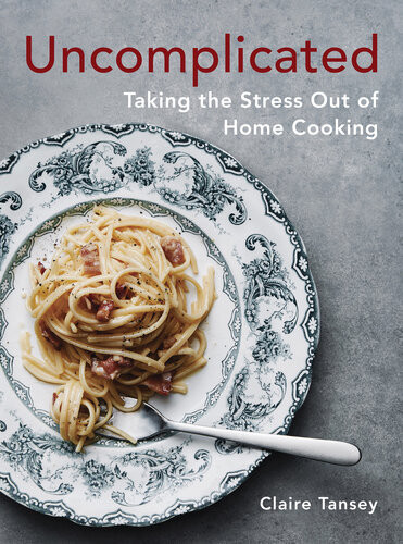 Uncomplicated Taking The Stress Out Of Home Cooking A Cookbook Claire Tansey