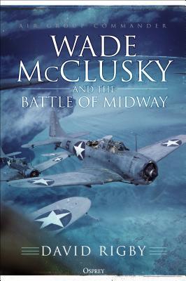 Wade Mcclusky And The Battle Of Midway David Rigby