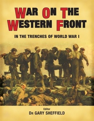 War On The Western Front In The Trenches Of World War I Gary D Sheffieldeditor