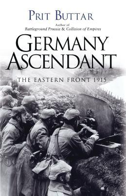 Germany Ascendant The Eastern Front 1915 Prit Buttar