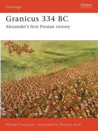 Granicus 334 Bc Alexanders First Persian Victory Michael Thompson Richard Hookillustrator