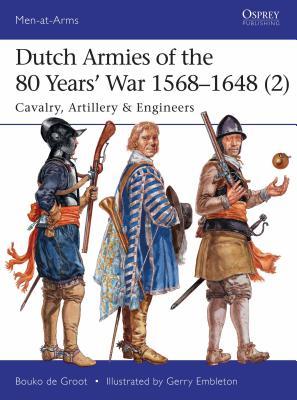 Dutch Armies Of The 80 Years War 15681648 2 Cavalry Artillery Engineers Bouko De Groot