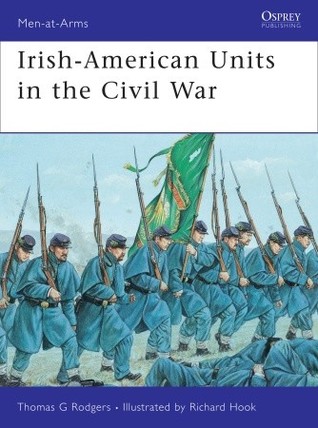 Irishamerican Units In The Civil War Thomas Rodgers Richard Hook