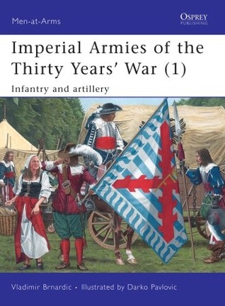Imperial Armies Of The Thirty Years War 1 Infantry And Artillery Vladimir Brnardi Darko Pavloviillustrator