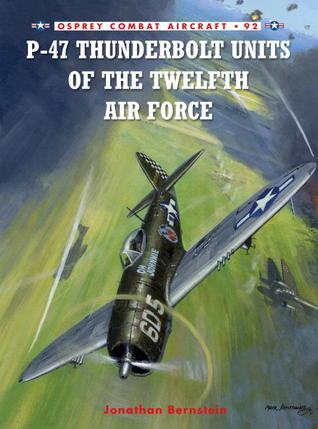 P47 Thunderbolt Units Of The Twelfth Air Force Jonathan Bernstein Chris Daveyillustrator