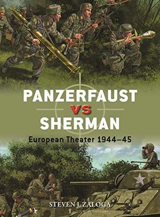 Panzerfaust Vs Sherman European Theater 194445 Steven J Zaloga Alan Gillilandillustrator Johnny Shumateillustrator