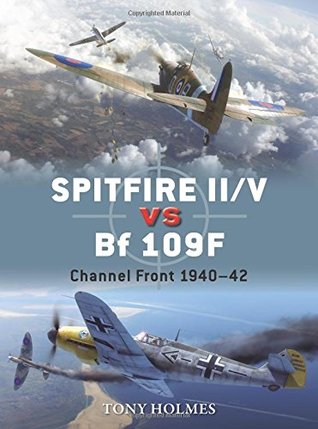 Spitfire Iiv Vs Bf 109f Channel Front 194042 Tony Holmes Jim Laurierillustrations