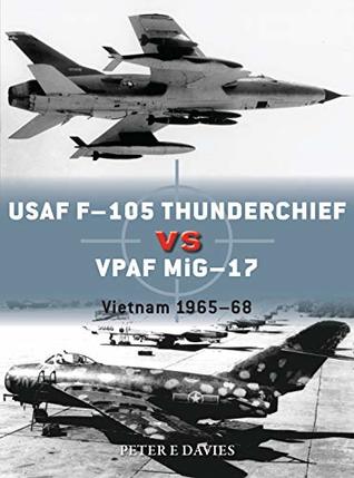 Usaf F105 Thunderchief Vs Vpaf Mig17 Vietnam 19651968 Peter E Davies Jim Laurierillustrator Gareth Hectorillustrator