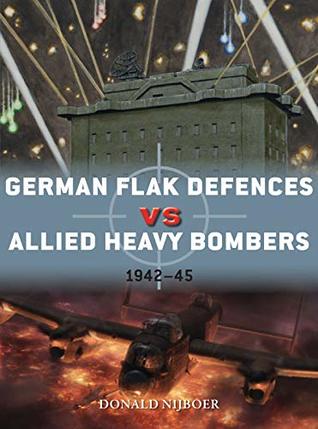 German Flak Defences Vs Allied Heavy Bombers 194245 Donald Nijboer Jim Laurierillustrator Gareth Hectorillustrator