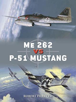 Me 262 Vs P51 Mustang Europe 194445 Robert Forsyth Jim Laurierillustrator Gareth Hectorillustrator
